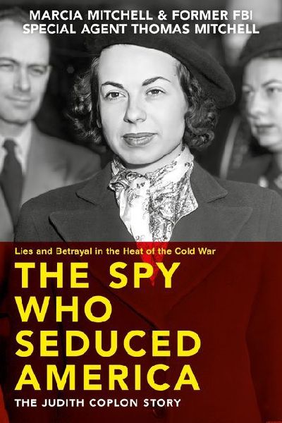 The Spy Who Seduced America: Lies and Betrayal in the Heat of the Cold War--The Judith Coplon Story