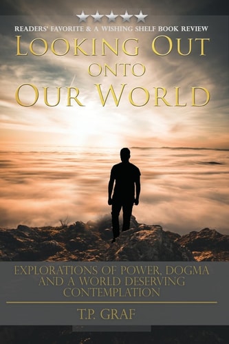 Looking Out Onto Our World Explorations of Power, Dogma and a World Deserving Contemplation