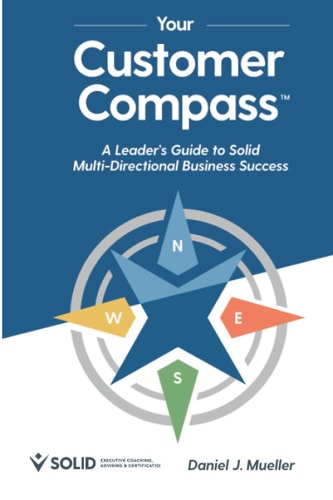 Your Customer Compass A Leader's Guide to Solid Multi-Directional Business Success