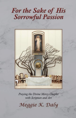 For the Sake of His Sorrowful Passion Praying the Divine Mercy Chaplet with Scripture and Art (B&W Version)