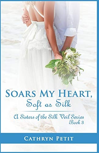Soars My Heart, Soft As Silk A Sisters of the Silk Veil Series Book 3