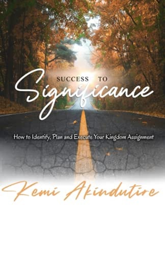Success to Significance How to Identify, Plan and Execute Your Kingdom Assignment
