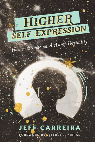 Higher Self Expression How to Become an Artist of Possibility