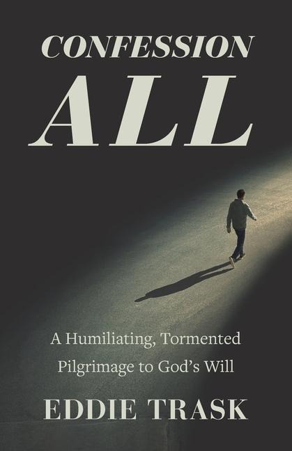 Confession All: A Humiliating, Tormented Pilgrimage to Gods Will