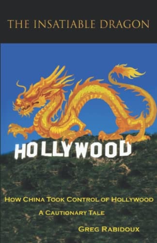 The Insatiable Dragon How China Took Control of Hollywood - a Cautionary Tale