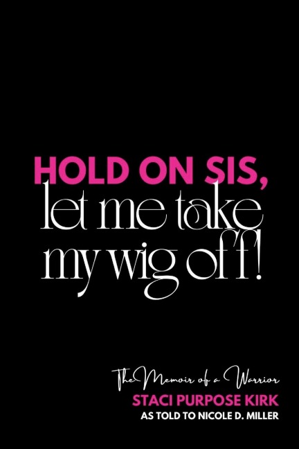 Hold On Sis, Let Me Take My Wig Off: The Memoir of a Warrior