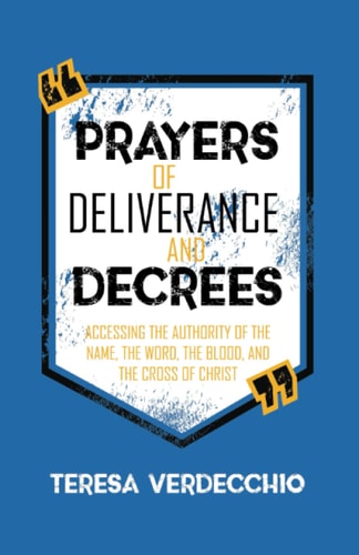 Prayers of Deliverance & Decrees Accessing the Authority of the Name, the Word, the Blood, and the Cross of Christ