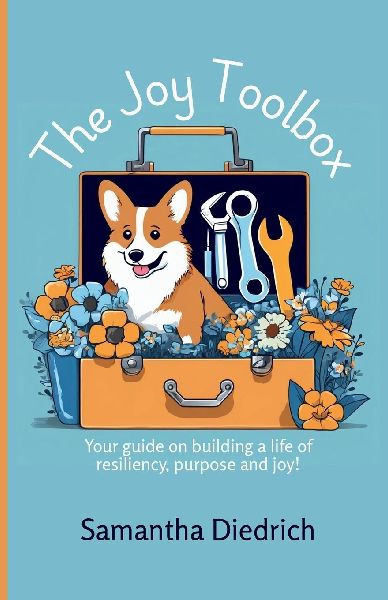 The Joy Toolbox: Self-help guide to help you build a life of resiliency, purpose and joy!