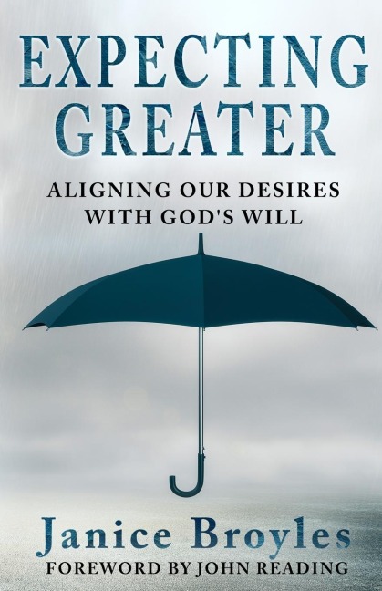 Expecting Greater: Aligning Our Desires with Gods Will: Aligning Our Desires