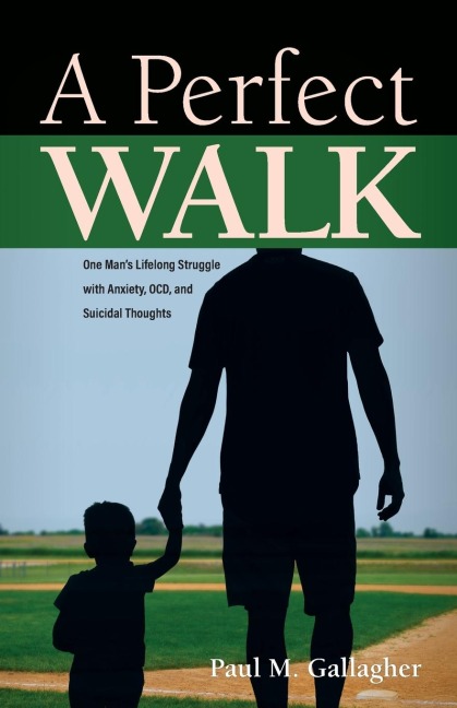 A Perfect Walk: One Mans Lifelong Struggle with Anxiety,  OCD, and Suicidal Thoughts