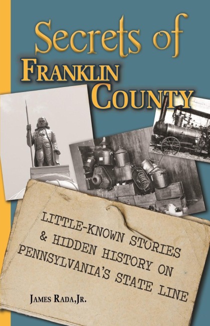 Secrets of Franklin County: Little-Known Stories & Hidden History on Pennsylvanias State Line