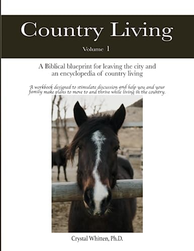 Country Living A Bible-Based Blueprint for Leaving the City and an Encyclopedia of Country Living