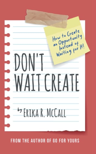 Don't Wait Create How to Create an Opportunity Instead of Waiting for It