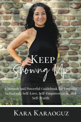 Keep Showing Up A Memoir and Powerful Guidebook for Empaths to Embody Self-Love, Self-Empowerment, and Self-Worth