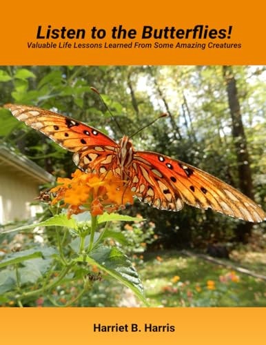 Listen to the Butterflies! Valuable Life Lessons Learned from Some Amazing Creatures