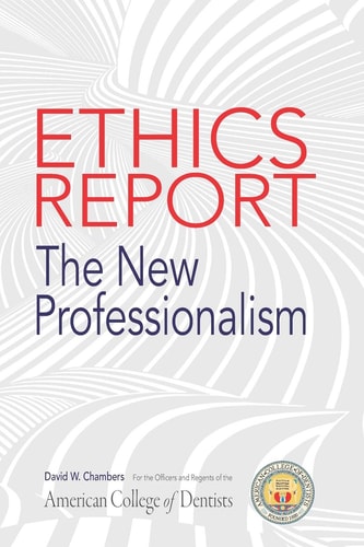 The American College of Dentists Ethics Report The New Professionalism