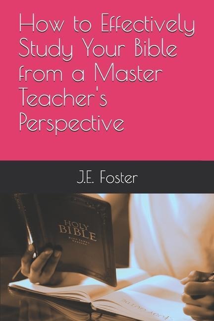How to Effectively Study Your Bible from a Master Teachers Perspective