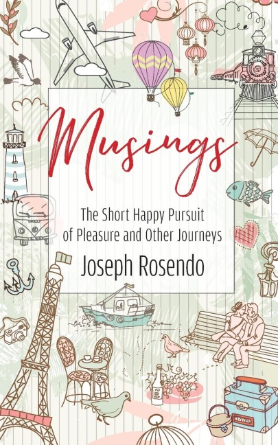 Musings - The Short Happy Pursuit of Pleasure and Other Journeys: The Short Happy Pursuit of Pleasure and Other Journeys