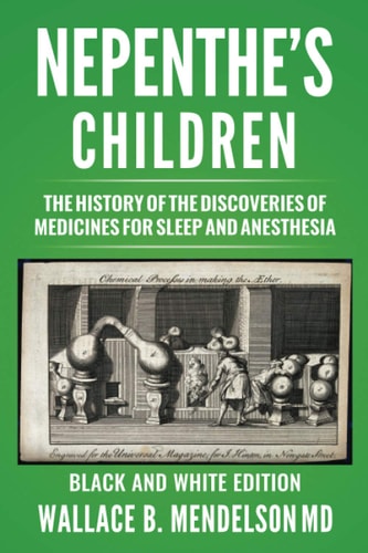 Nepenthe's Children The History of the Discoveries of Medicines for Sleep and Anesthesia (Black and White Edition)