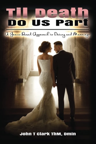 Til Death Do Us Part A Grace-Based Approach to Dating and Marriage