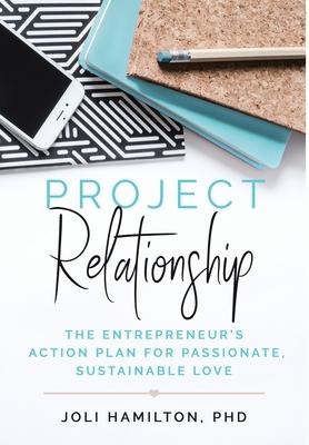 Project Relationship: The Entrepreneurs Action Plan for Passionate, Sustainable Love