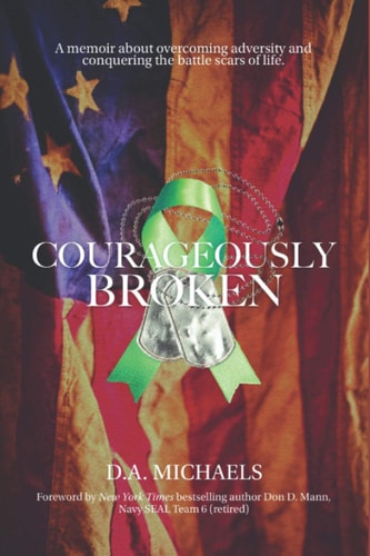 Courageously Broken A Memoir of Overcoming Adversity and Conquering the Battle Scars of Life