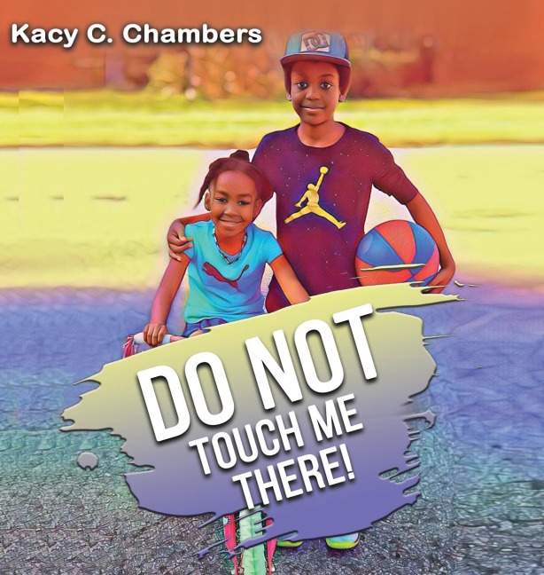 Do NOT Touch Me There: An Important Childrens Book For Staying Safe and Learning About Their Bodies.