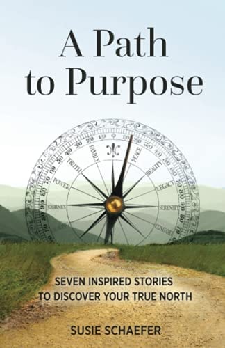 A Path to Purpose Seven Inspired Stories to Discover Your True North