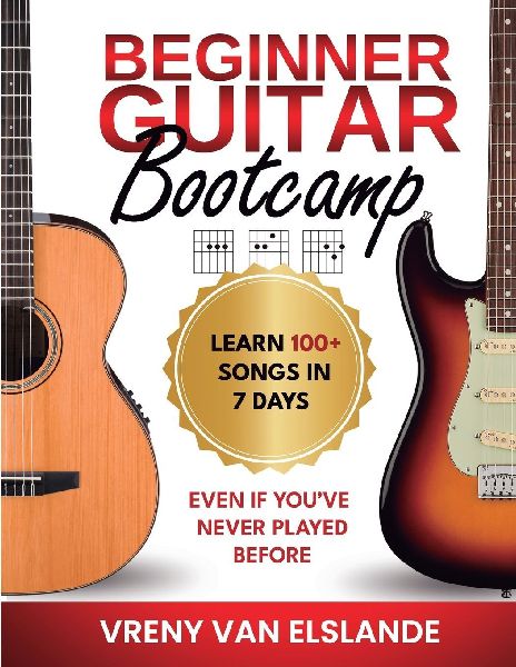 Beginner Guitar Bootcamp: Learn 100+ Songs in 7 Days Even if Youve Never Played Before: Learn 100+ SongS in 7 Days even if youve never Played Before