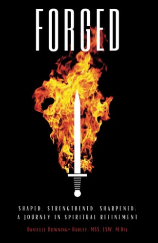 Forged Shaped, Strengthened, Sharpened: A Journey in Spiritual Refinement