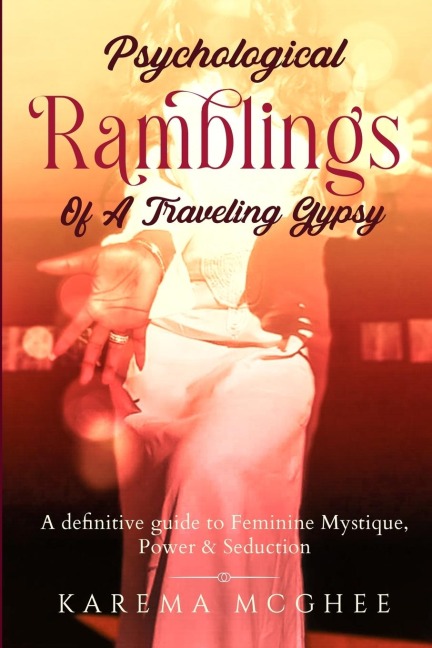 Psychological Ramblings Of A Traveling Gypsy: A definitive guide to Feminine Mystique, Power & Seduction Book 2