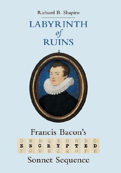Labyrinth of Ruins: Francis Bacon's Encrypted Sonnet Sequence
