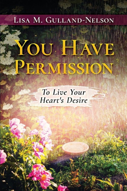 You Have Permission: To Live Your Hearts Desire