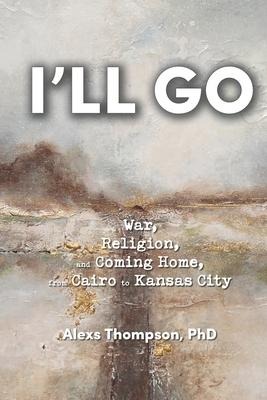 Ill Go: War, Religion, and Coming Home From Cairo to Kansas City