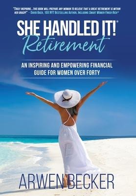 She Handled It! Retirement: An Inspiring and Empowering Financial Guide for Women Over Forty