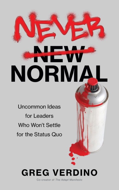 NEVER NORMAL: Uncommon Ideas for Leaders Who Wont Settle for the Status Quo