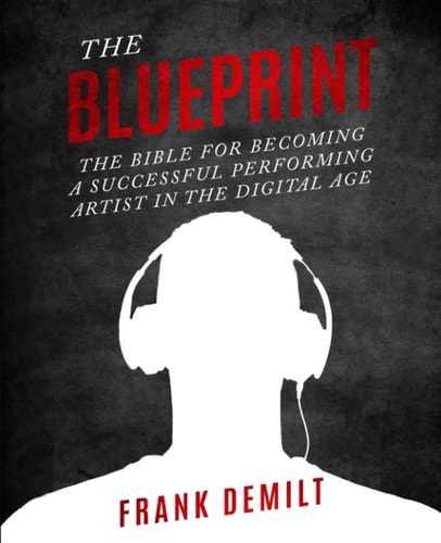 The Blueprint The Bible For Becoming a Successful Performing Artist in the Digital Age