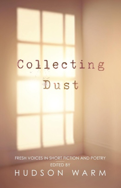 Collecting Dust: Fresh Voices in Short Fiction and Poetry