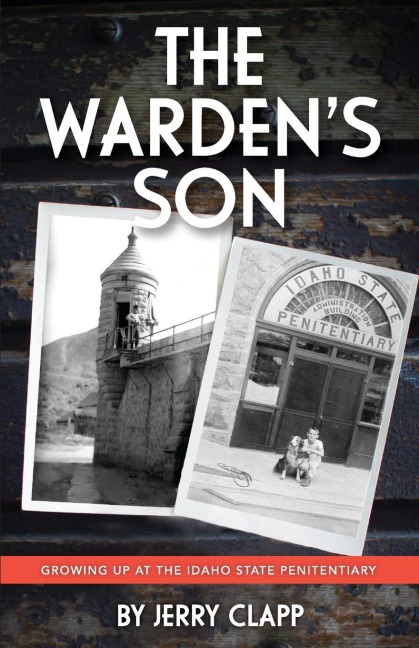 The Wardens Son: Growing Up at the Idaho State Penitentiary