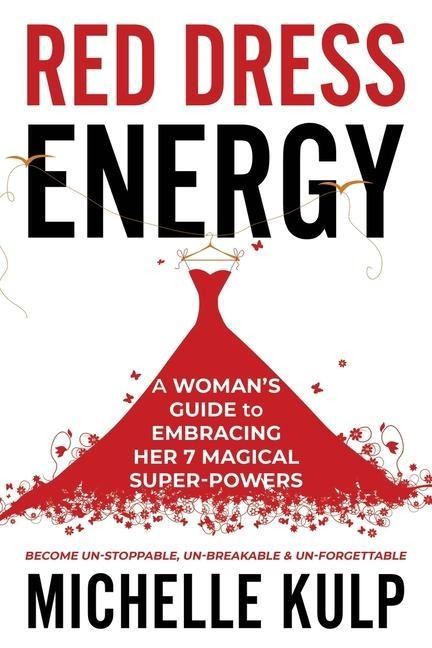 Red Dress Energy: A Womans Guide to Embracing Her 7 Magical Super Powers (Become Un-Stoppable, Un-Breakable & Un-Forgettable)