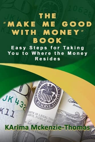 The "Make Me Good With Money" Book Easy Steps For Taking You To Where The Money Resides