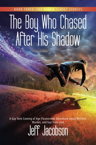 The Boy Who Chased After His Shadow A Gay Teen Coming of Age Paranormal Adventure about Witches, Murder, and Gay Teen Love (the Broom Closet Stories)