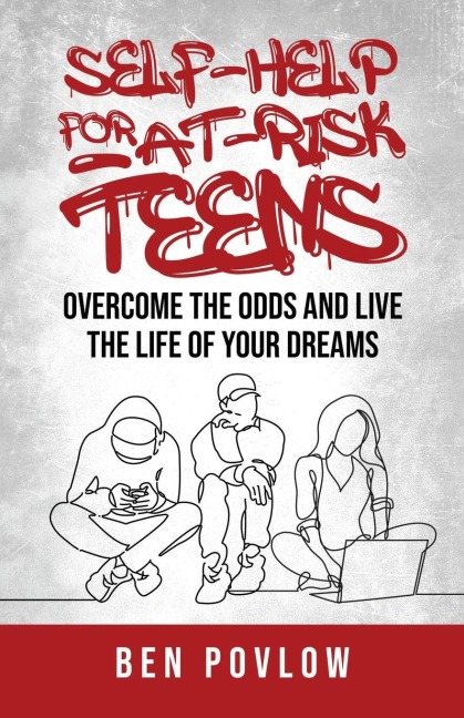 Self-Help for At-Risk Teens: Overcome the Odds and Live the Life of Your Dreams