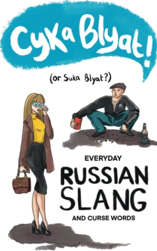 Cyka Blyat! (or Suka Blyat?) Everyday Russian Slang and Curse Words