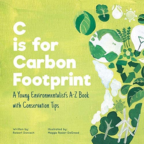 C Is for Carbon Footprint A Young Environmentalist's A-Z Book with Conservation Tips