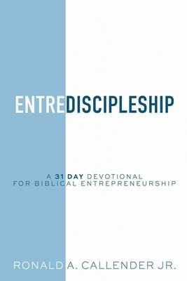 EntreDiscipleship: A 31 Day Devotional for Biblical Entrepreneurship