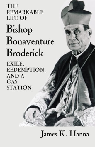 The Remarkable Life of Bishop Bonaventure Broderick Exile, Redemption, and a Gas Station
