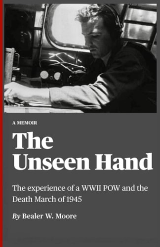 The Unseen Hand The Experience of a WWII POW and the Death March Of 1945