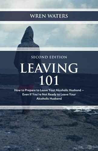Leaving 101 How To Prepare To Leave Your Alcoholic Husband - Even If You're Not Ready To Leave Your Alcoholic Husband