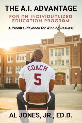 The A.I. Advantage for an Individualized Education Program A Parent's Playbook for Winning Results
